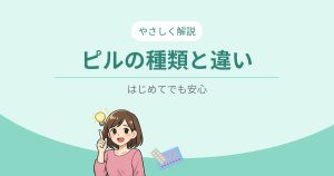 ピルの種類と違い-はじめてでも安心